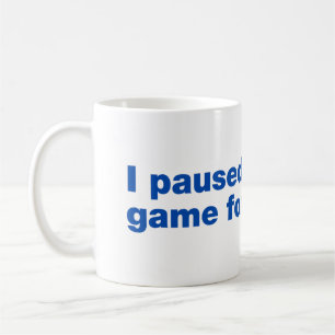Mug J'ai mis mon jeu en pause pour ça ?
