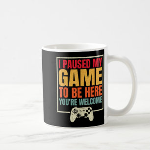 Mug J'ai mis mon jeu en pause pour être ici, vous êtes