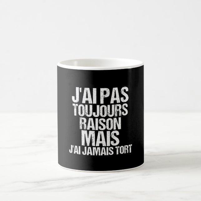 Mug J'ai Pas Toujours Raison Mais J'ai Jamais Tort (Centre)