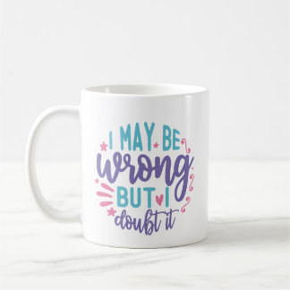 Mug J'Ai Peut-Être Tort, Mais Je Doute Que Ce Soit Le