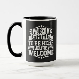 Mug J'ai suspendu mon jeu pour être ici Vous êtes le b