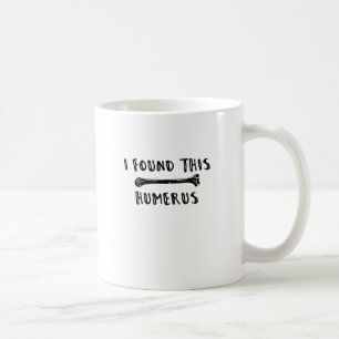 Mug J'Ai Trouvé Cet Humère