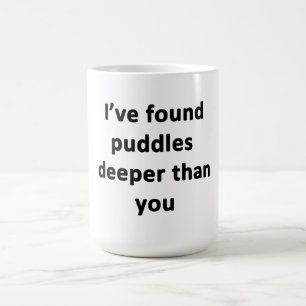Mug J'ai trouvé des flaques plus profondes que toi