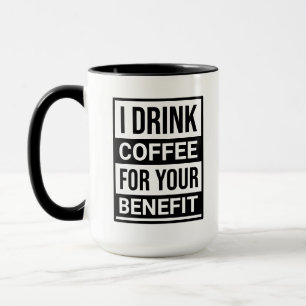 Mug Je bois du café pour votre bénéfice amusant texte 