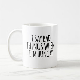 Mug Je dis de mauvaises choses quand j'ai faim