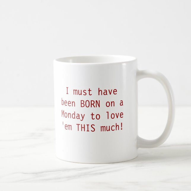 Mug Je dois avoir été NÉ le lundi pour les aimer T… (Droite)