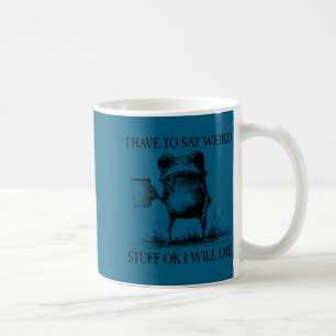 Mug Je dois dire des trucs bizarres ou je vais mourir