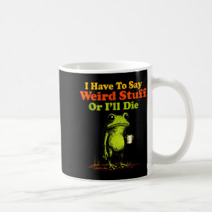 Mug Je dois dire des trucs bizarres ou je vais mourir