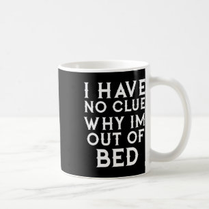 Mug Je N'Ai Aucune Idée Pourquoi Je Suis Hors Lit