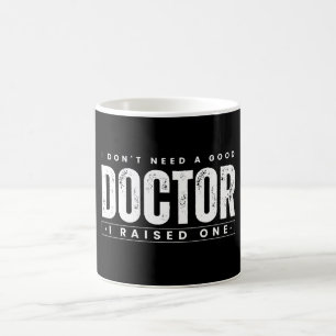 Mug Je n'ai pas besoin d'un bon docteur que j'ai élevé