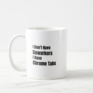 Mug Je n'ai pas de collègues, j'ai des onglets Chrome
