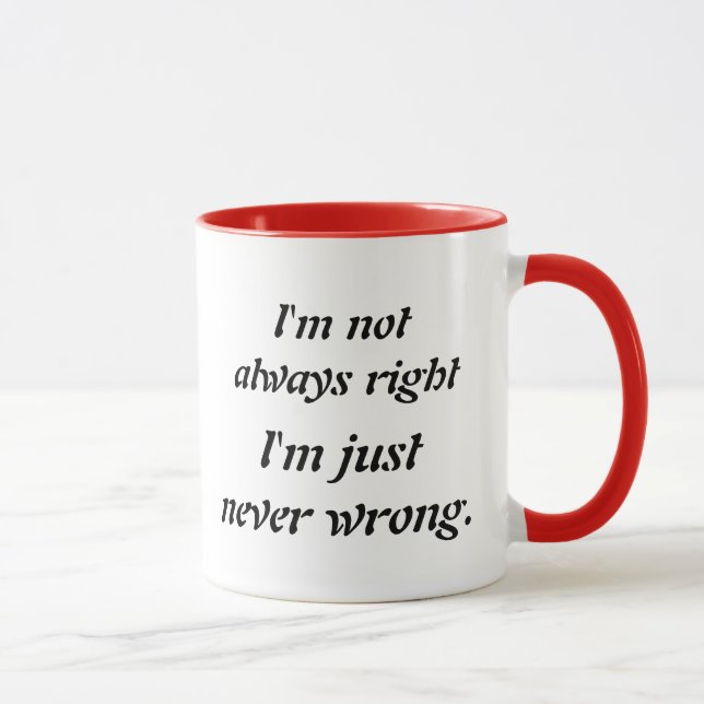 Mug Je n'ai pas toujours raison, je n'ai juste jamais (Droite)