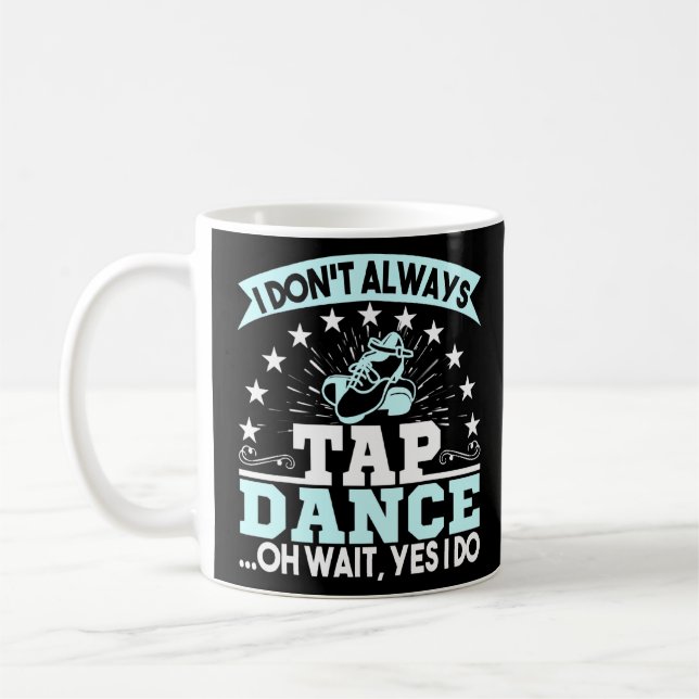 Mug Je N'Ai Pas Toujours Tap Dance Oh Wait Tap Dancer (Gauche)