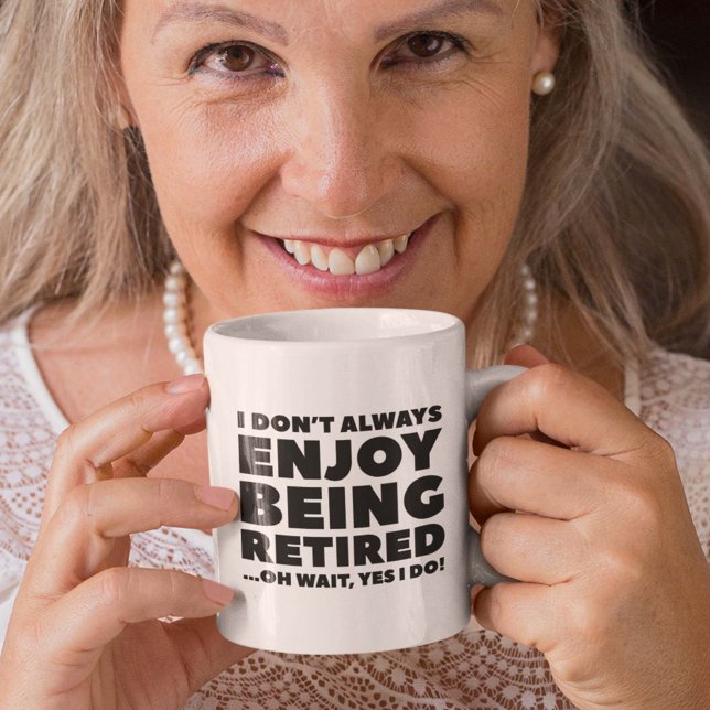 Mug Je n'aime pas toujours être retraité (I Don't Always Enjoy Being Retired ... Oh Wait, Yes I Do! Mug)