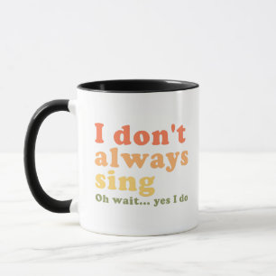 Mug Je ne chante pas toujours Oh attendez Oui je le fa