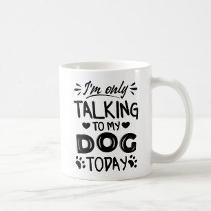 Mug Je ne parle qu'à mon chien aujourd'hui