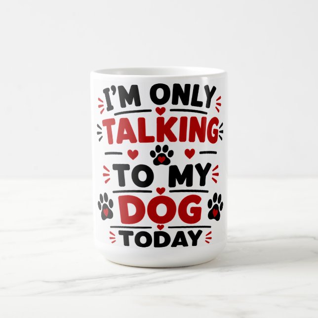 Mug Je Ne Parle Qu'à Mon Chien Aujourd'hui (Centre)