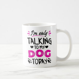 Mug Je ne parle qu'à mon chien aujourd'hui