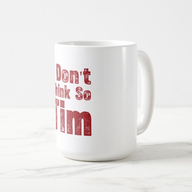 Mug Je ne pense pas Tim Citation drôle et sarcastique (Devant droit)