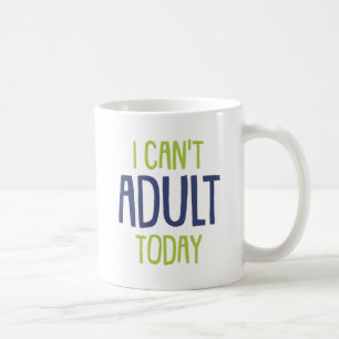 Mug Je ne peux pas être adulte aujourd'hui.
