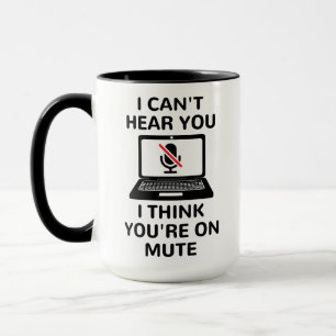 Mug Je ne peux pas t'entendre Je pense que tu es muett