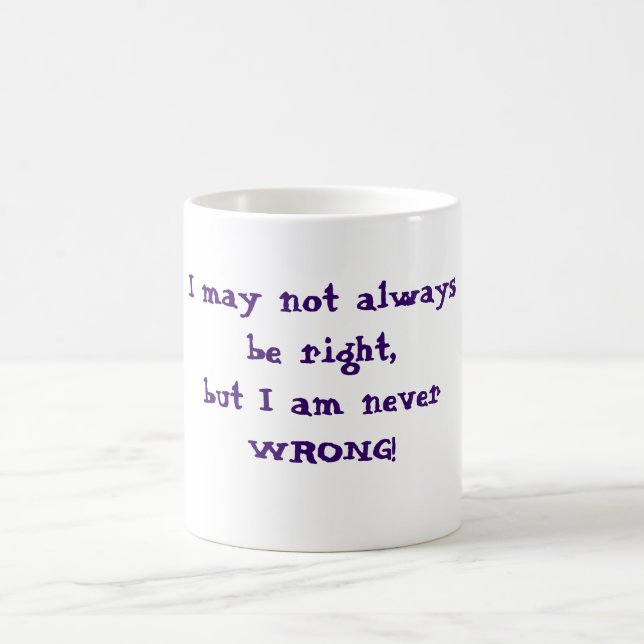 Mug Je ne peux pas toujours avoir raison mais je ne (Centre)