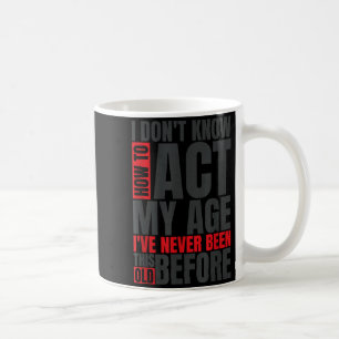 Mug Je ne sais pas comment agir selon mon âge Je n'ai