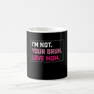 Mug Je ne suis pas ton Amour Bruh Maman Fête Super des