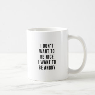 Mug Je ne veux pas être gentil. Je veux être fâché