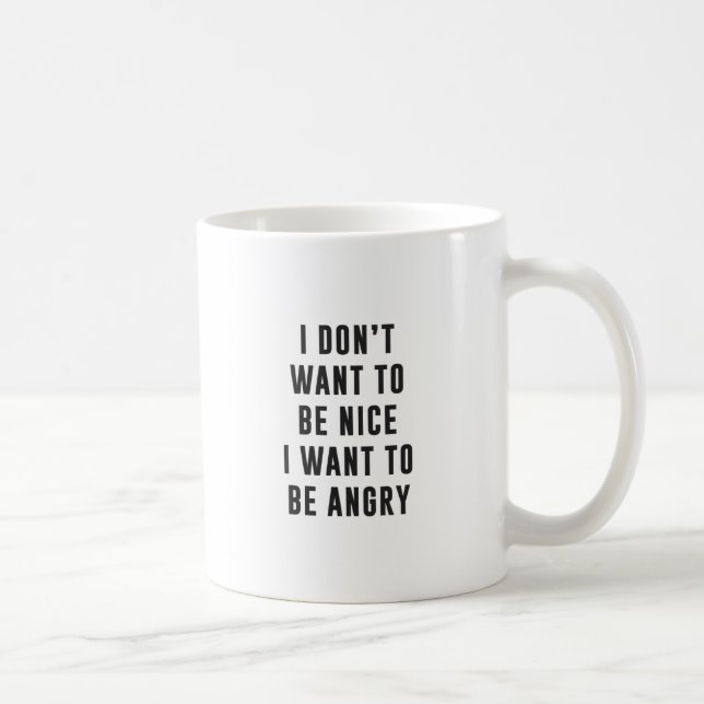 Mug Je ne veux pas être gentil. Je veux être fâché (Droite)