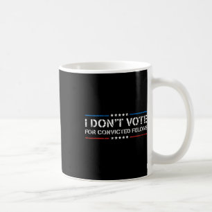 Mug Je Ne Vote Pas Pour Les Felons Condamnés Anti-Trum