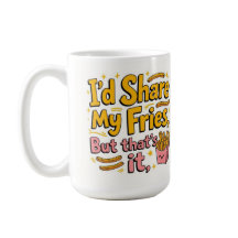 Je partagerais mes frites mais c'est tout