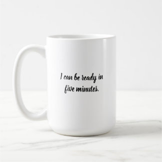 Mug Je peux être prêt dans cinq minutes.