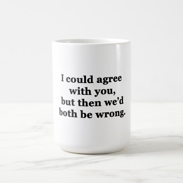 Mug Je Pourrais Être D'Accord Avec Vous (Centre)