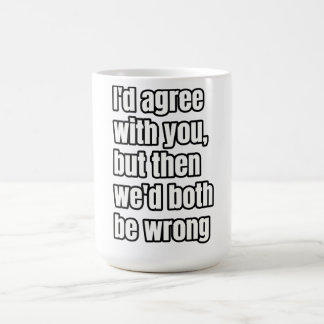 Mug "Je serais d'accord avec toi, mais alors nous auri