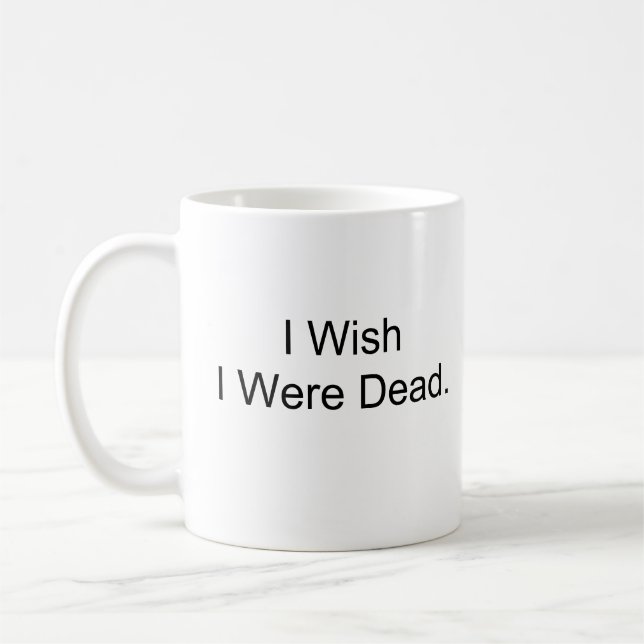 Mug Je souhaite que j'aie été mort (Gauche)