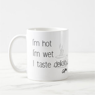 Mug Je suis chaud, je suis humide, je goûte délicieux