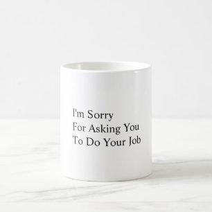 Mug Je suis désolé pour vous demander de réaliser