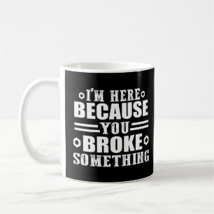 Mug Je suis ici parce que vous avez cassé quelque chos