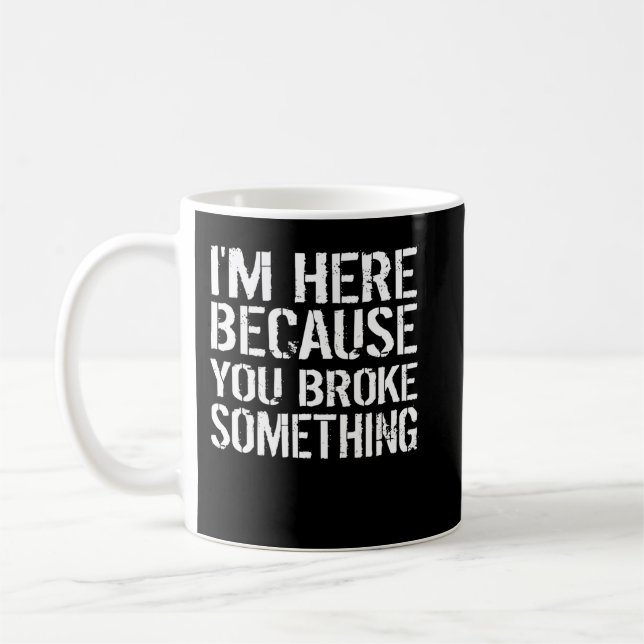 Mug Je suis ici parce que vous avez cassé quelque chos (Gauche)