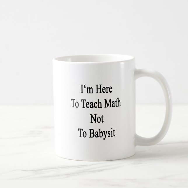 Mug Je suis ici pour enseigner des maths à ne pas (Droite)