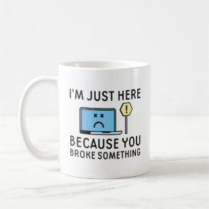 Mug Je suis juste ici parce que vous avez cassé quelqu