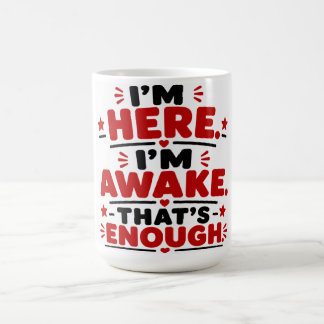 Mug Je suis là. Je suis éveillé. C'est suffisant.