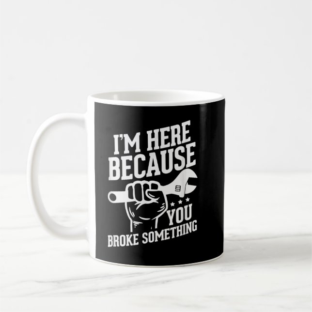 Mug Je suis là parce que vous avez cassé quelque chose (Gauche)