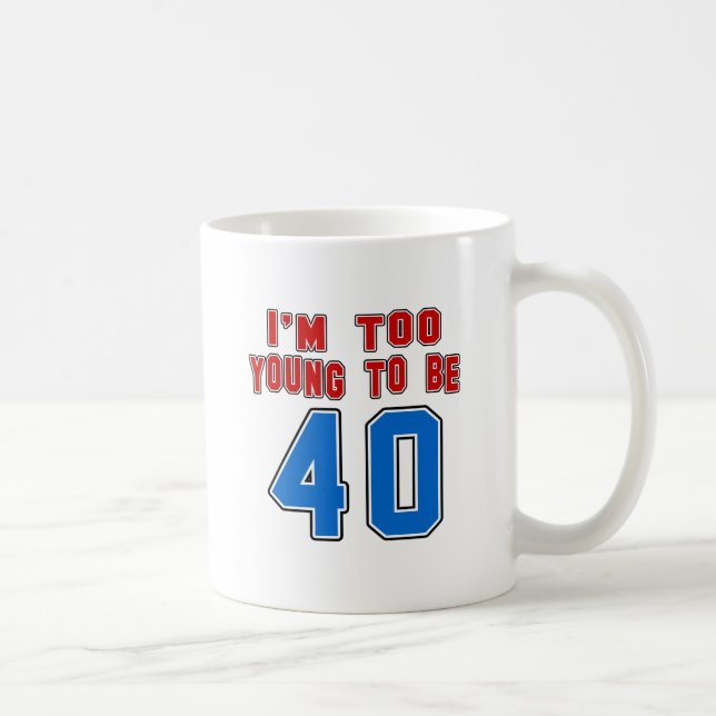Mug Je suis trop jeune pour être 40 (Droite)