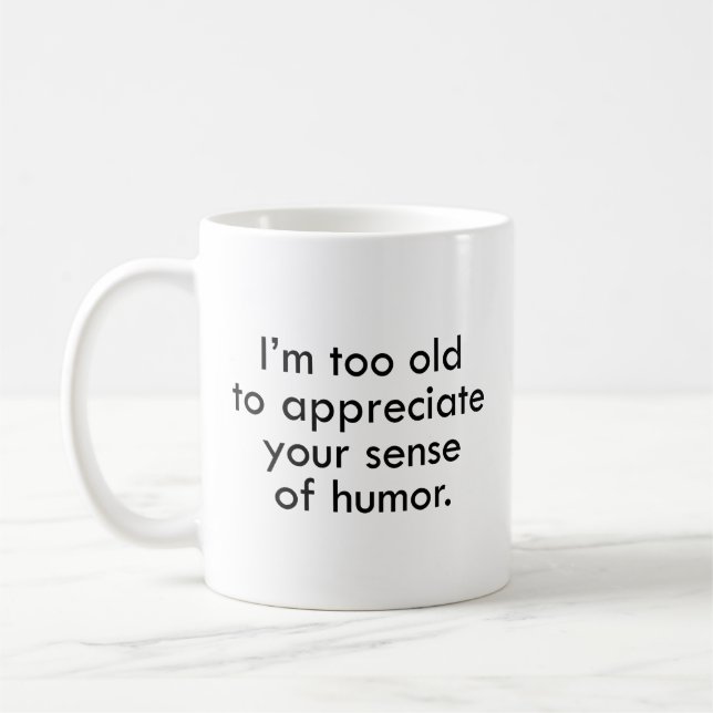 Mug Je suis trop vieux pour apprécier votre sens de l’ (Gauche)