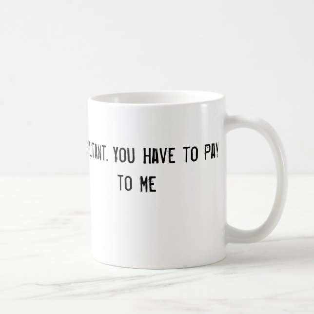 Mug Je suis un conseiller. Vous devez payer pour me (Droite)