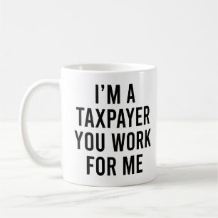 Mug Je suis un contribuable que vous travaillez pour m
