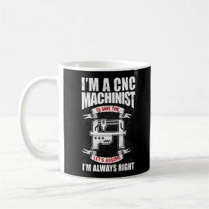 Mug Je suis un machiniste CNC J'ai toujours raison