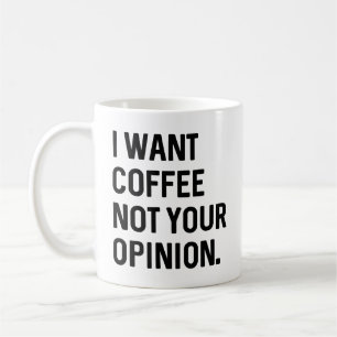 Mug Je Veux Du Café Pas Votre Opinion